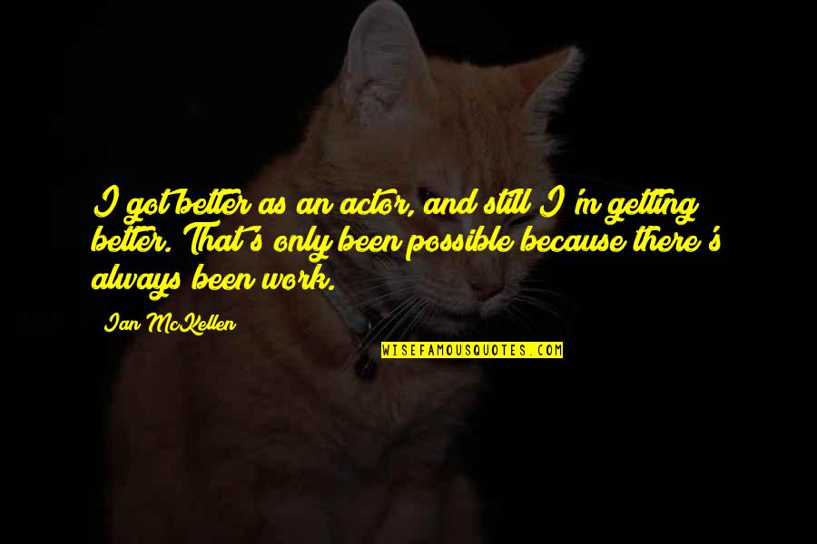 Temporale Prapositionen Quotes By Ian McKellen: I got better as an actor, and still Temporale Prapositionen Quotes By Ian McKellen: I got better as an actor, and still