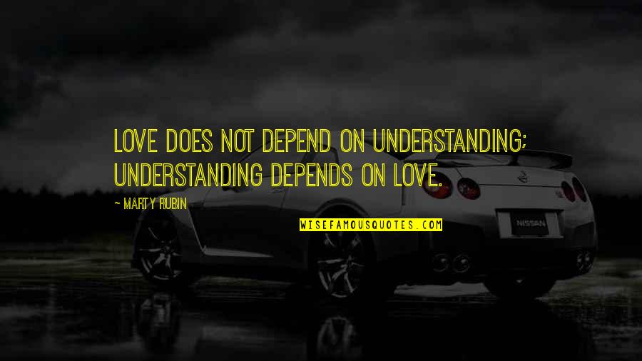 Temporalities Manual Quotes By Marty Rubin: Love does not depend on understanding; understanding depends