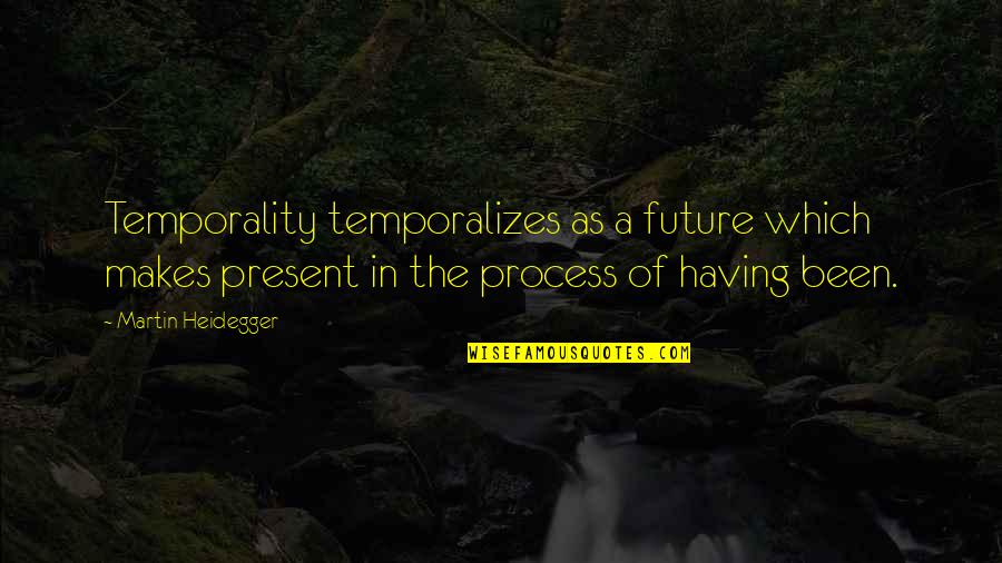 Temporality Quotes By Martin Heidegger: Temporality temporalizes as a future which makes present