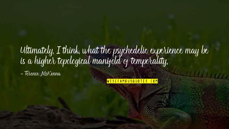 Temporality Quotes By Terence McKenna: Ultimately, I think, what the psychedelic experience may
