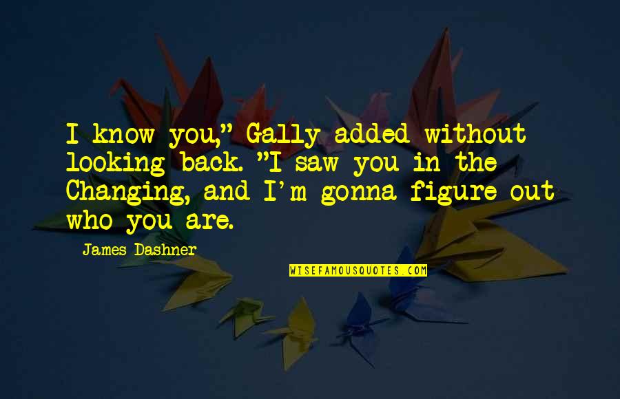Temporariamente Fechado Quotes By James Dashner: I know you," Gally added without looking back. Temporariamente Fechado Quotes By James Dashner: I know you," Gally added without looking back.