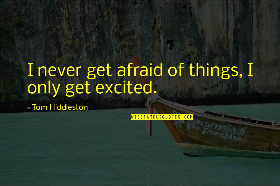 Temporariamente Fechado Quotes By Tom Hiddleston: I never get afraid of things, I only Temporariamente Fechado Quotes By Tom Hiddleston: I never get afraid of things, I only