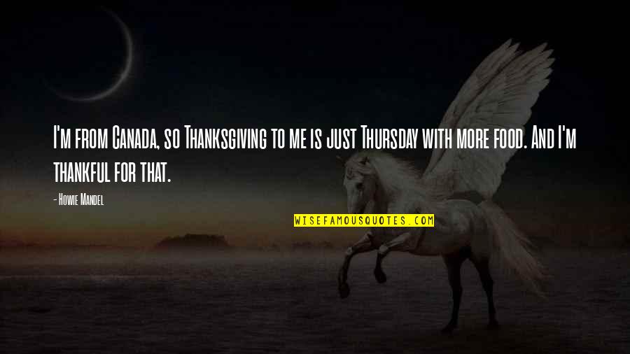 Temporariamente Humana Quotes By Howie Mandel: I'm from Canada, so Thanksgiving to me is