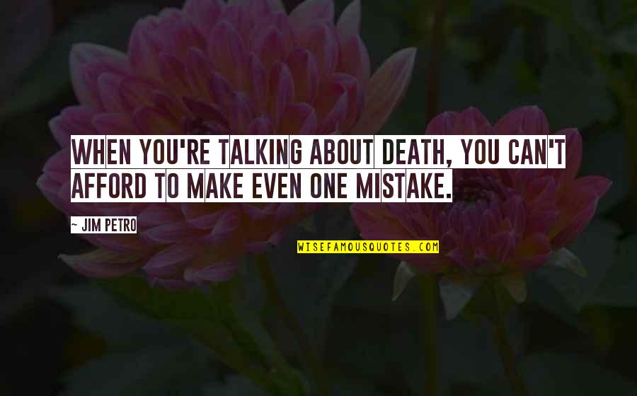 Temporariamente Humana Quotes By Jim Petro: When you're talking about death, you can't afford