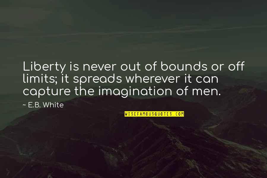 Temporariamente Indisponivel Quotes By E.B. White: Liberty is never out of bounds or off Temporariamente Indisponivel Quotes By E.B. White: Liberty is never out of bounds or off