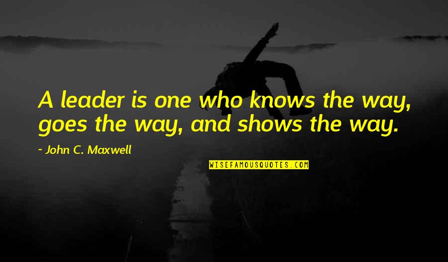 Temporaries Now Quotes By John C. Maxwell: A leader is one who knows the way,