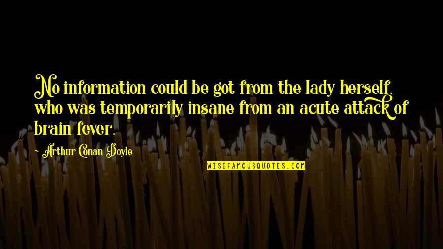 Temporarily Quotes By Arthur Conan Doyle: No information could be got from the lady