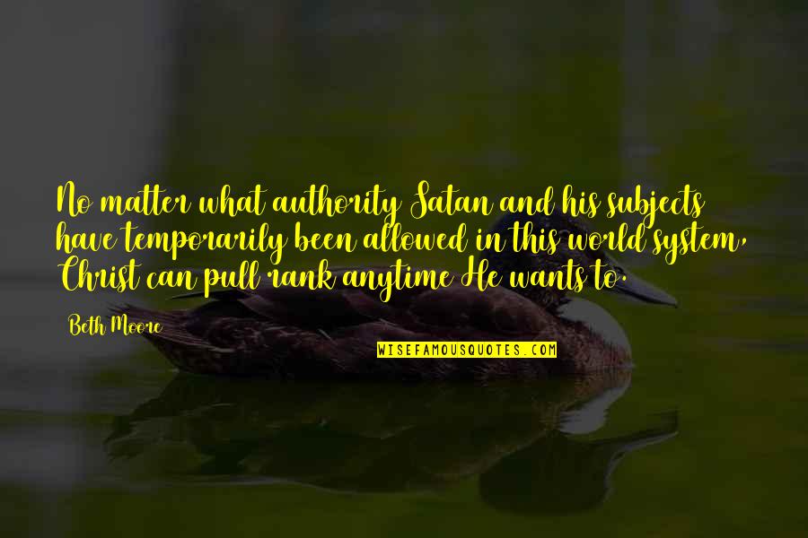 Temporarily Quotes By Beth Moore: No matter what authority Satan and his subjects