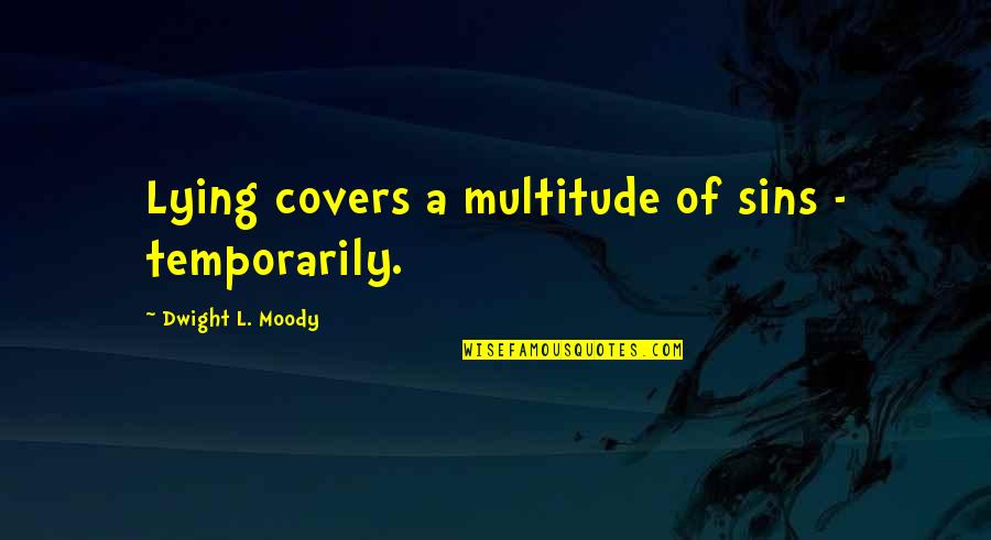 Temporarily Quotes By Dwight L. Moody: Lying covers a multitude of sins - temporarily.