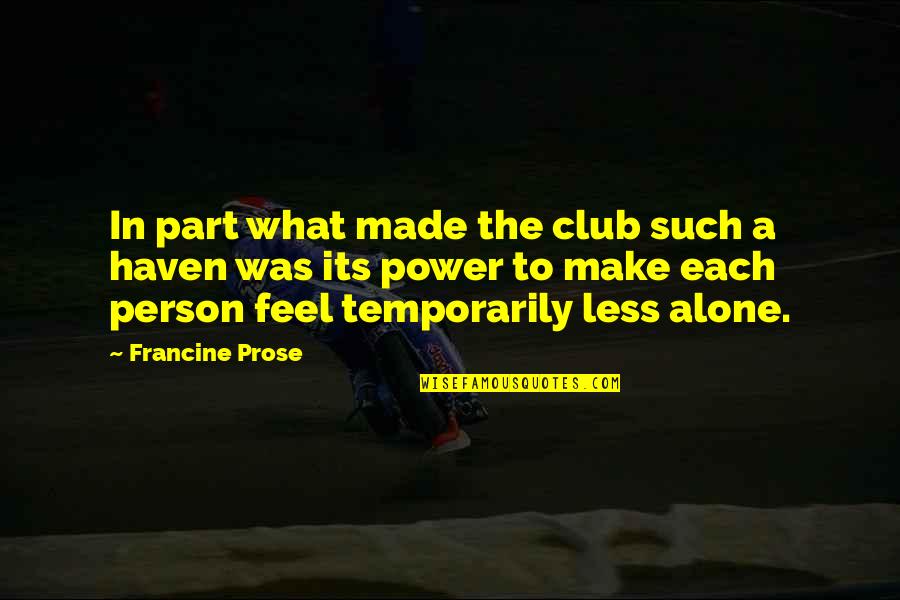 Temporarily Quotes By Francine Prose: In part what made the club such a
