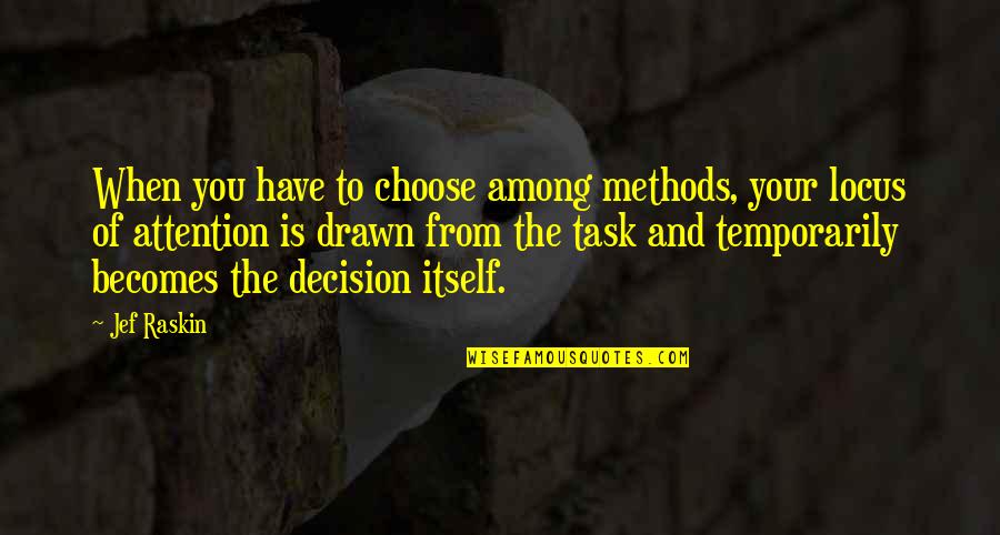 Temporarily Quotes By Jef Raskin: When you have to choose among methods, your