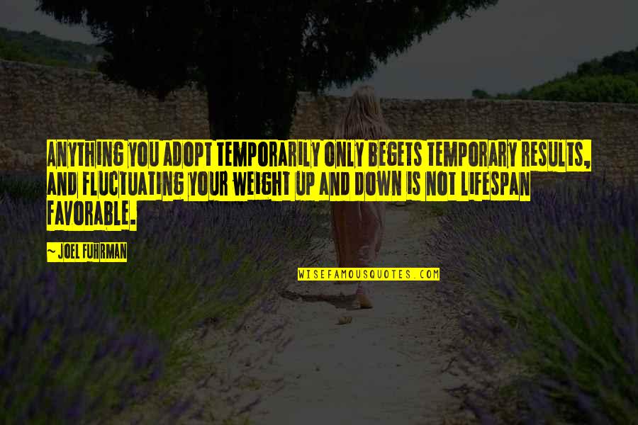 Temporarily Quotes By Joel Fuhrman: Anything you adopt temporarily only begets temporary results,