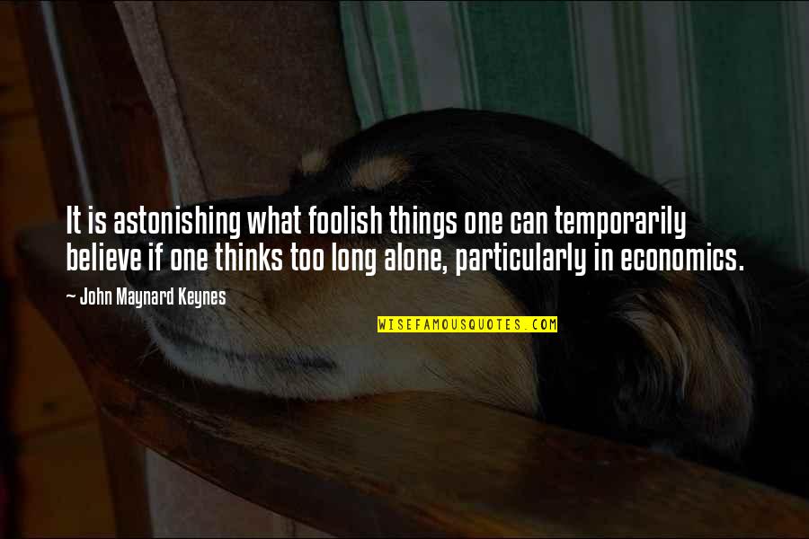 Temporarily Quotes By John Maynard Keynes: It is astonishing what foolish things one can