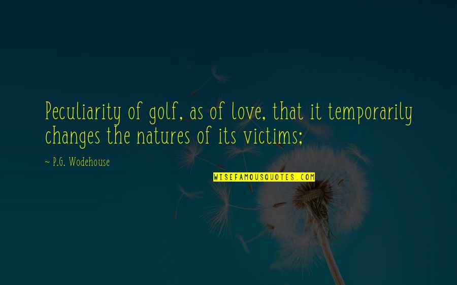 Temporarily Quotes By P.G. Wodehouse: Peculiarity of golf, as of love, that it