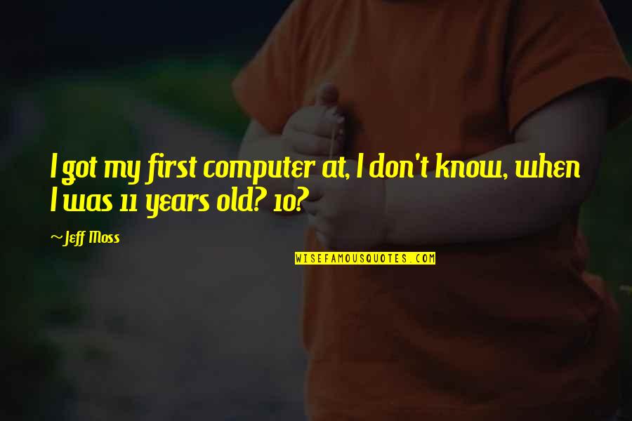 Temporary Bliss Quotes By Jeff Moss: I got my first computer at, I don't