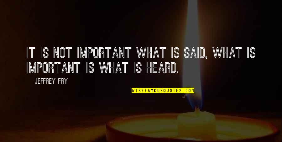 Temporary Bliss Quotes By Jeffrey Fry: It is not important what is said, what