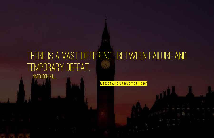 Temporary Defeat Quotes By Napoleon Hill: There is a vast difference between failure and