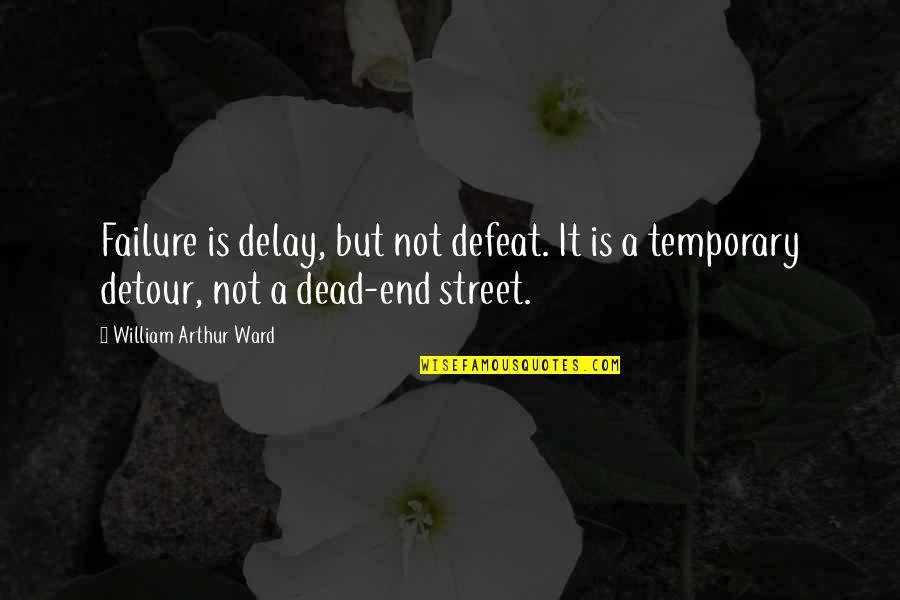 Temporary Defeat Quotes By William Arthur Ward: Failure is delay, but not defeat. It is