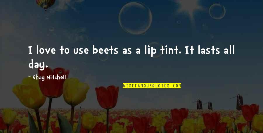Temporary Dunya Quotes By Shay Mitchell: I love to use beets as a lip