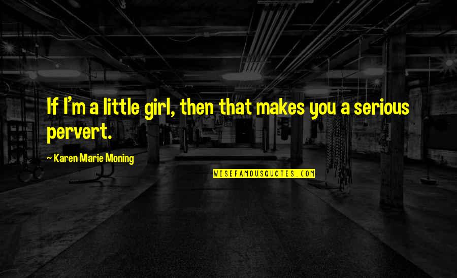 Temporary Friendship Quotes By Karen Marie Moning: If I'm a little girl, then that makes