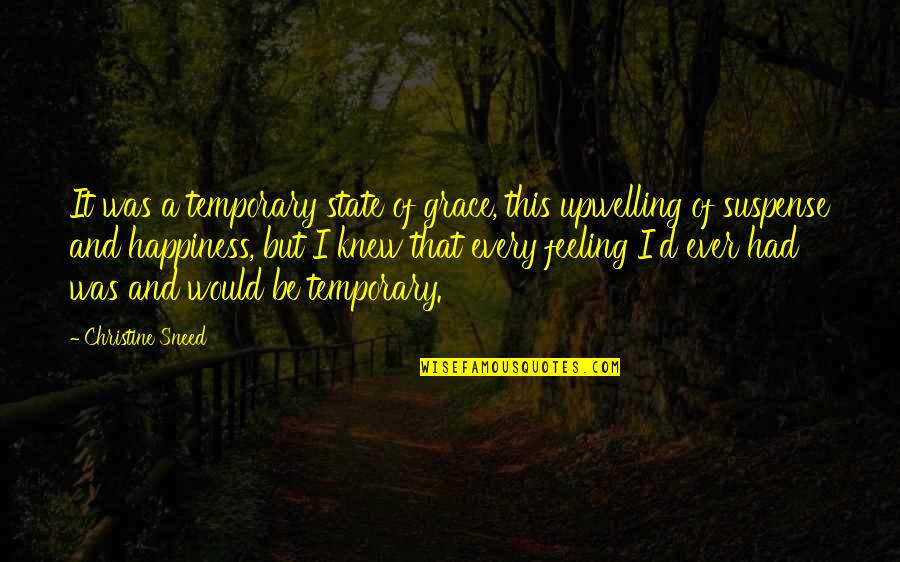 Temporary Happiness Quotes By Christine Sneed: It was a temporary state of grace, this