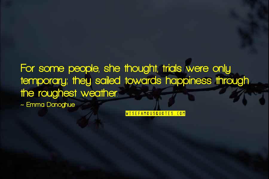 Temporary Happiness Quotes By Emma Donoghue: For some people, she thought, trials were only