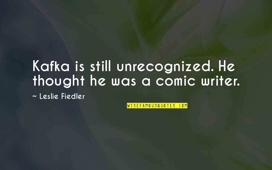 Temporary Happiness Quotes By Leslie Fiedler: Kafka is still unrecognized. He thought he was