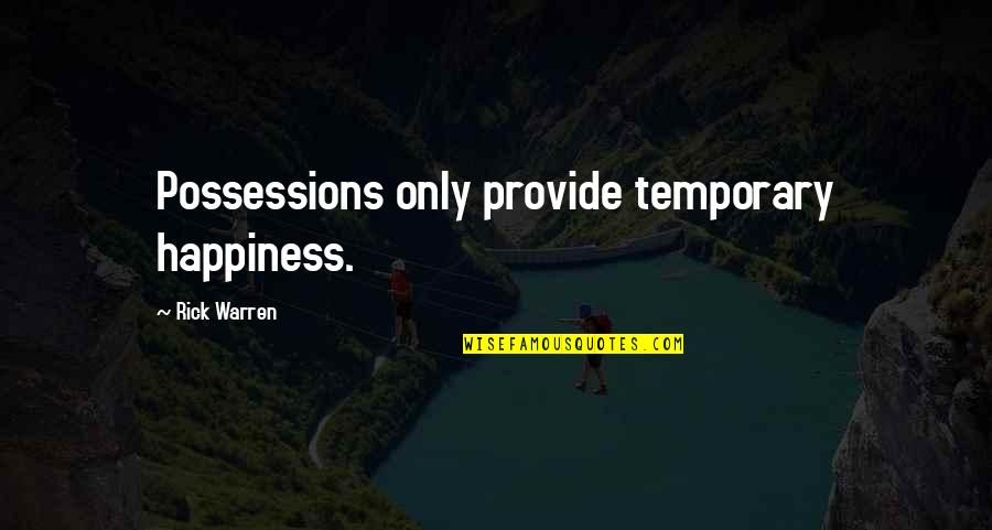 Temporary Happiness Quotes By Rick Warren: Possessions only provide temporary happiness.