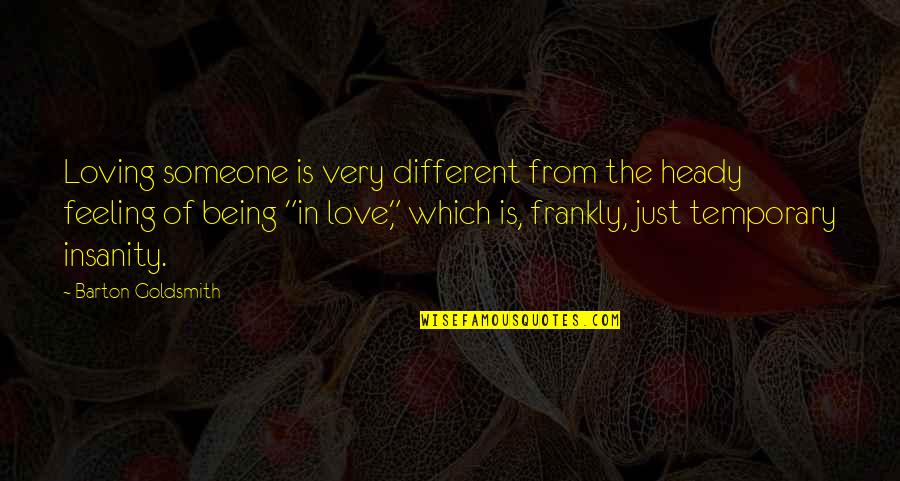 Temporary Insanity Quotes By Barton Goldsmith: Loving someone is very different from the heady