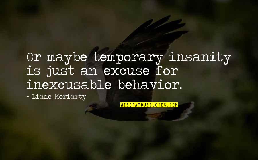 Temporary Insanity Quotes By Liane Moriarty: Or maybe temporary insanity is just an excuse