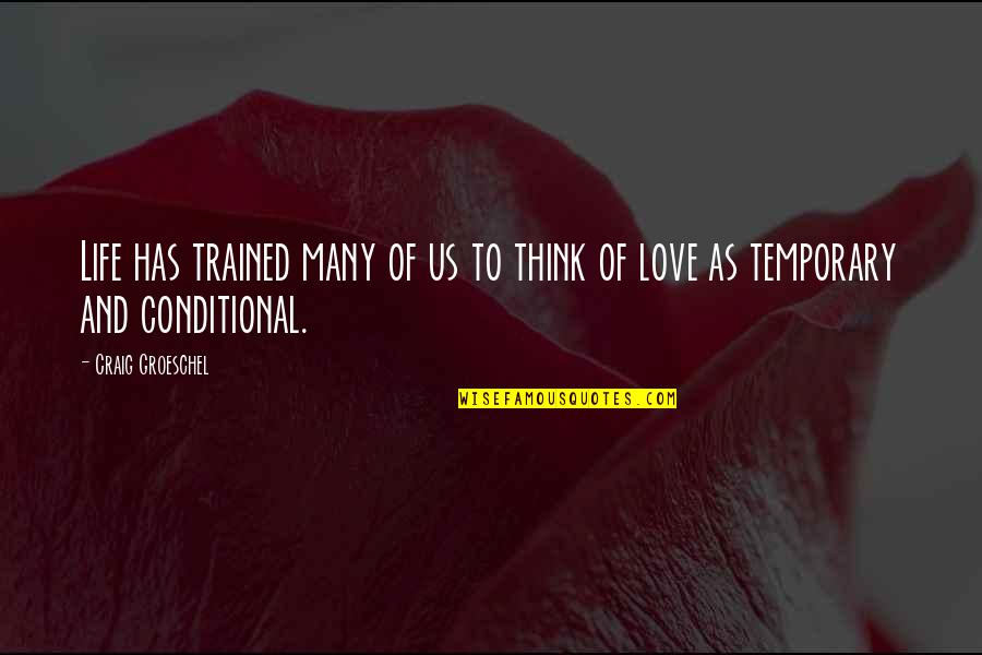 Temporary Love Quotes By Craig Groeschel: Life has trained many of us to think