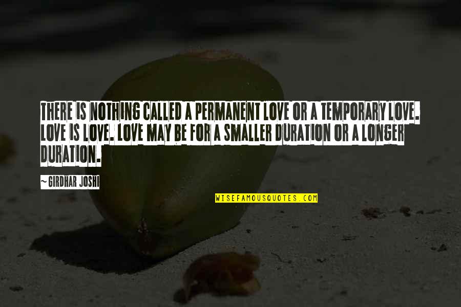 Temporary Love Quotes By Girdhar Joshi: There is nothing called a permanent love or