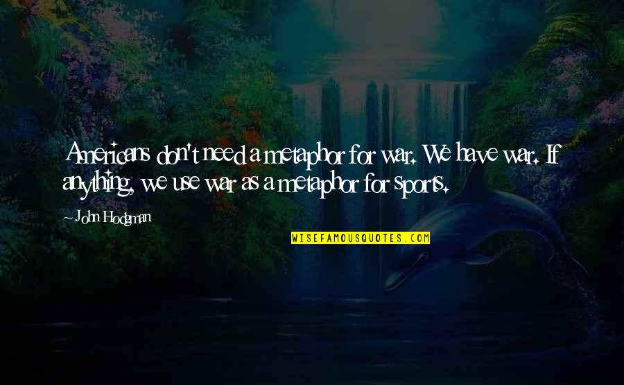 Temporary Nature Of Life Quotes By John Hodgman: Americans don't need a metaphor for war. We Temporary Nature Of Life Quotes By John Hodgman: Americans don't need a metaphor for war. We