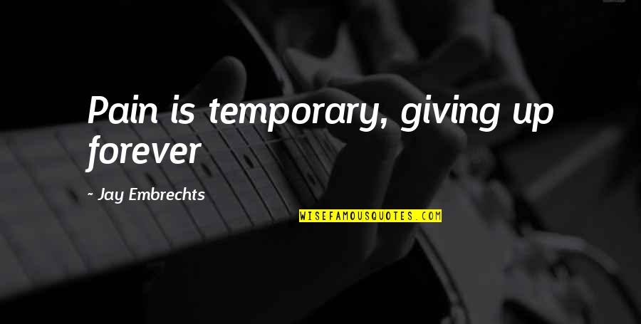 Temporary Pain Quotes By Jay Embrechts: Pain is temporary, giving up forever