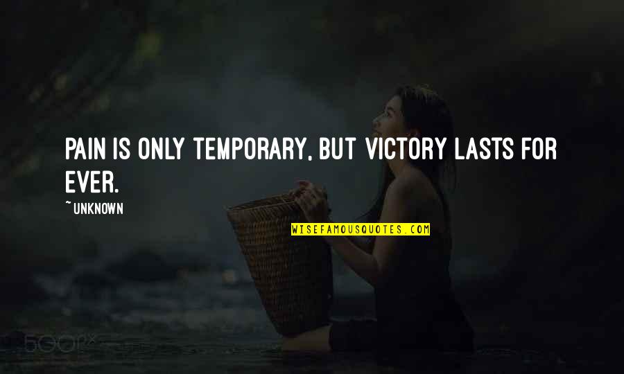 Temporary Pain Quotes By Unknown: Pain is only temporary, but victory lasts for