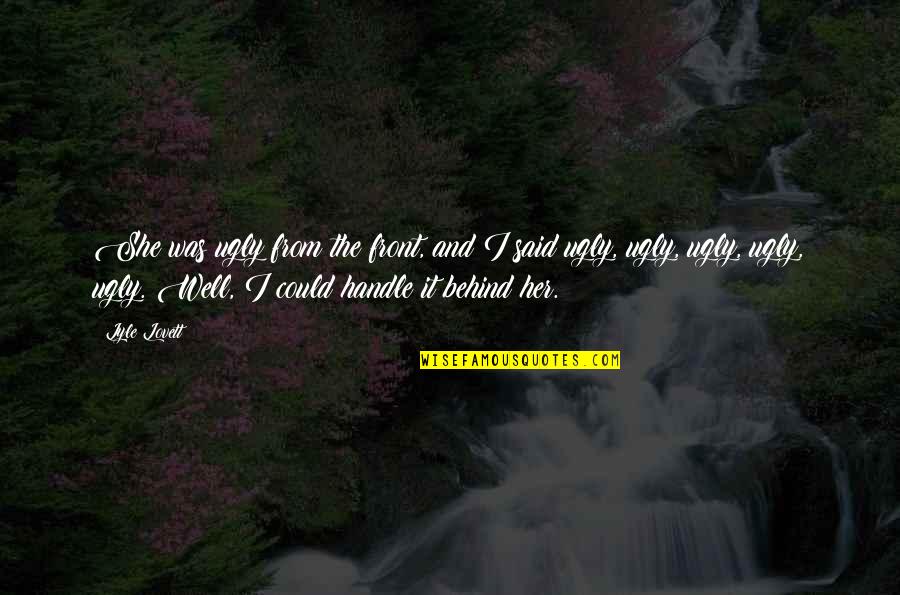 Temporary Peoples Quotes By Lyle Lovett: She was ugly from the front, and I