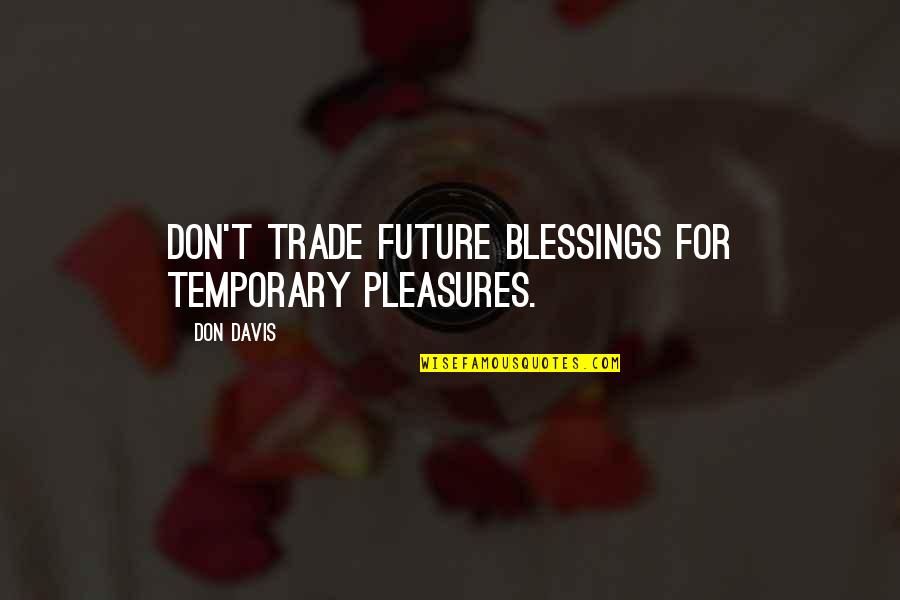 Temporary Pleasure Quotes By Don Davis: Don't trade future blessings for temporary pleasures.