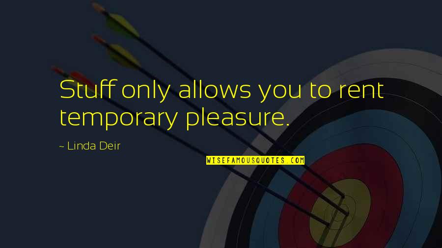 Temporary Pleasure Quotes By Linda Deir: Stuff only allows you to rent temporary pleasure.