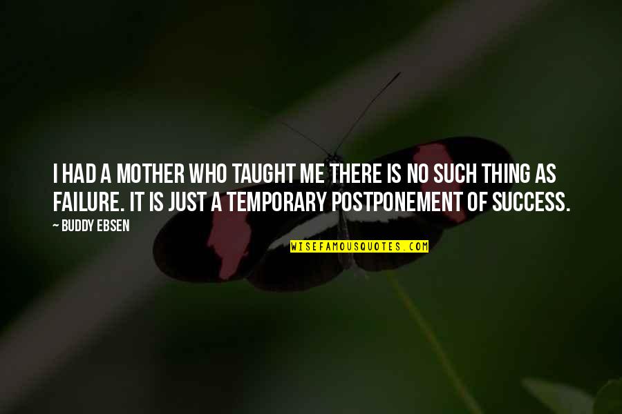 Temporary Success Quotes By Buddy Ebsen: I had a mother who taught me there