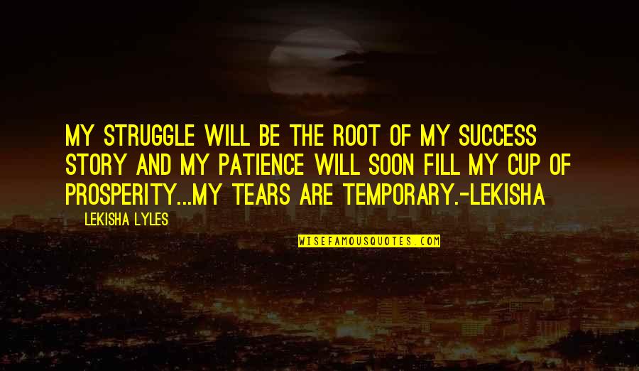 Temporary Success Quotes By Lekisha Lyles: My struggle will be the root of my