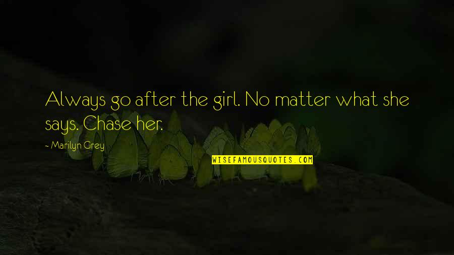 Temporary Success Quotes By Marilyn Grey: Always go after the girl. No matter what