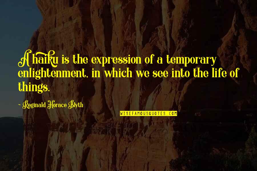 Temporary Things In Life Quotes By Reginald Horace Blyth: A haiku is the expression of a temporary