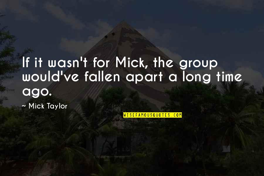 Temporis Quotes By Mick Taylor: If it wasn't for Mick, the group would've