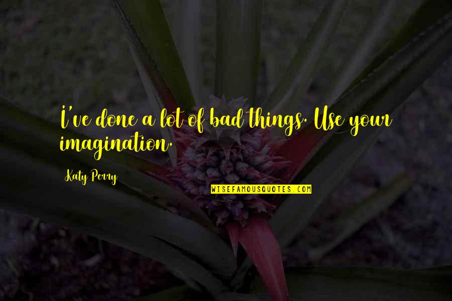 Temporist Quotes By Katy Perry: I've done a lot of bad things. Use Temporist Quotes By Katy Perry: I've done a lot of bad things. Use