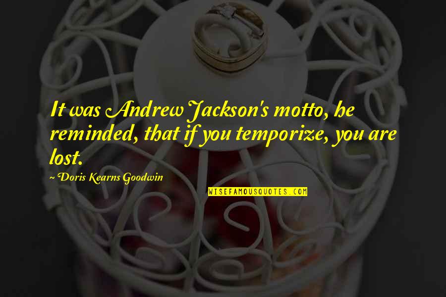 Temporize Quotes By Doris Kearns Goodwin: It was Andrew Jackson's motto, he reminded, that
