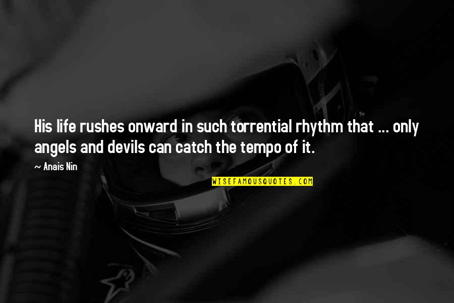 Tempo's Quotes By Anais Nin: His life rushes onward in such torrential rhythm