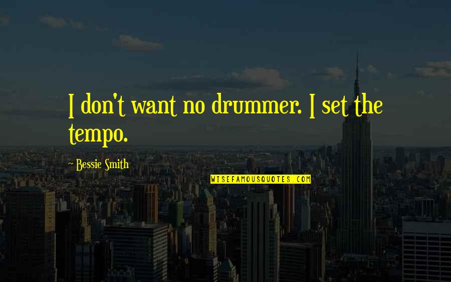 Tempo's Quotes By Bessie Smith: I don't want no drummer. I set the