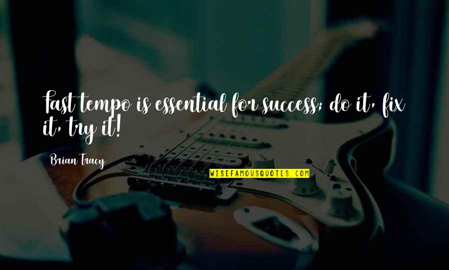 Tempo's Quotes By Brian Tracy: Fast tempo is essential for success; do it,
