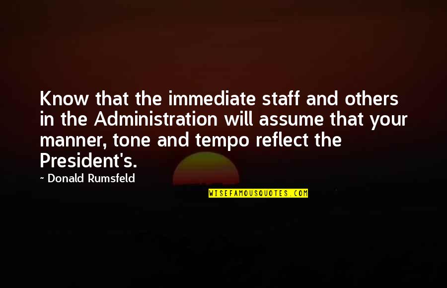 Tempo's Quotes By Donald Rumsfeld: Know that the immediate staff and others in Tempo's Quotes By Donald Rumsfeld: Know that the immediate staff and others in