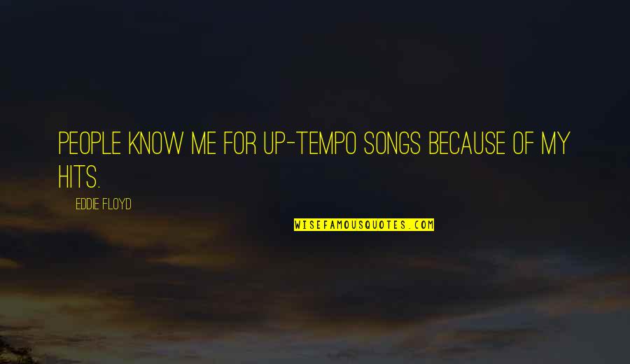 Tempo's Quotes By Eddie Floyd: People know me for up-tempo songs because of Tempo's Quotes By Eddie Floyd: People know me for up-tempo songs because of